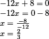 -12x+8=0
 \\  -12x=0-8 
 \\ x = \frac{-8}{-12}
 \\  x= \frac{2}{3}